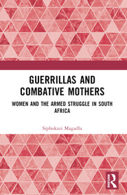Guerrillas and Combative Mothers (Women and the Armed Struggle in South Africa) by Siphokazi Magadla, 9781032597256