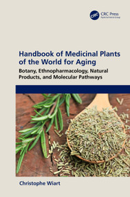 Handbook of Medicinal Plants of the World for Aging (Botany, Ethnopharmacology, Natural Products, and Molecular Pathways) by Christophe Wiart, 9781032293981