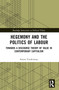 Hegemony and the Politics of Labour (Towards a Discourse Theory of Value in Contemporary Capitalism) by Simon Tunderman, 9781032576916