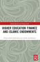 Higher Education Finance and Islamic Endowments by Nurul Adilah Hasbullah, Asmak Ab Rahman, 9781032565316