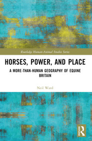 Horses, Power and Place (A More-Than-Human Geography of Equine Britain) by Neil Ward, 9781032593593