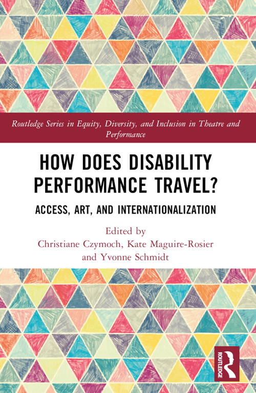 How Does Disability Performance Travel? (Access, Art, and Internationalization) by Christiane Czymoch, Kate Maguire-Rosier, Yvonne Schmidt, 9781032138435