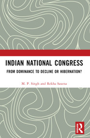 Indian National Congress (From Dominance to Decline or Hibernation?) by M. P. Singh, Rekha Saxena, 9781032184661