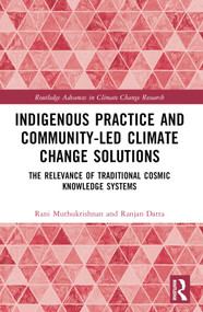 Indigenous Practice and Community-Led Climate Change Solutions (The Relevance of Traditional Cosmic Knowledge Systems) by Rani Muthukrishnan, Ranjan Datta, 9781032484389