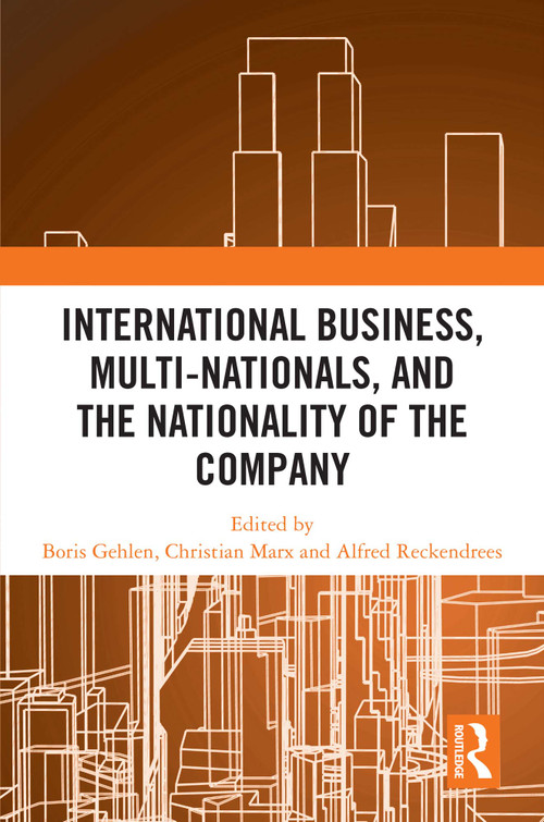 International Business, Multi-Nationals, and the Nationality of the Company by Boris Gehlen, Christian Marx, Alfred Reckendrees, 9781032604558