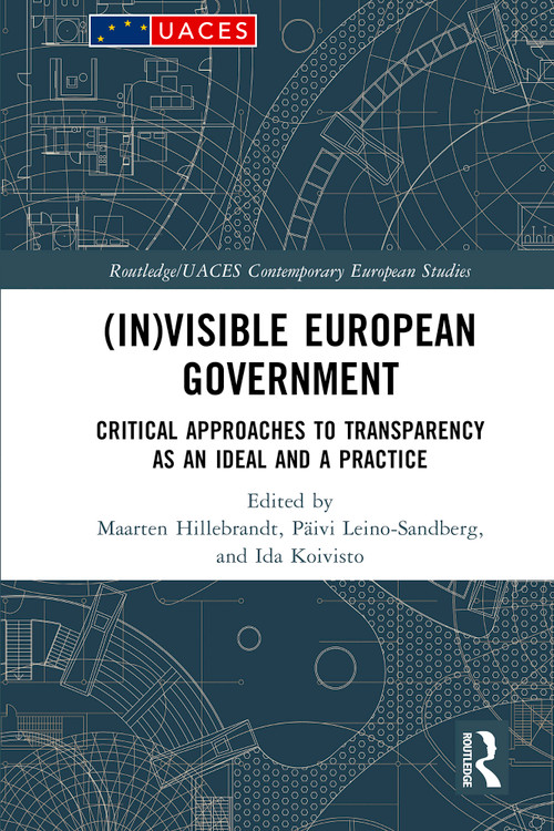 (In)visible European Government (Critical Approaches to Transparency as an Ideal and a Practice) by Maarten Hillebrandt, Päivi Leino-Sandberg, Ida Koivisto, 9781032191539