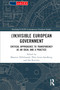 (In)visible European Government (Critical Approaches to Transparency as an Ideal and a Practice) by Maarten Hillebrandt, Päivi Leino-Sandberg, Ida Koivisto, 9781032191539