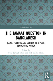 The Jamaat Question in Bangladesh (Islam, Politics and Society in a Post-Democratic Nation) - 9781032316390 by Syed Serajul Islam, Md Saidul Islam, 9781032316390