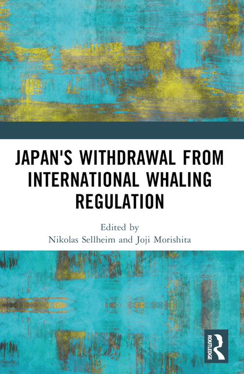 Japan's Withdrawal from International Whaling Regulation by Nikolas Sellheim, Joji Morishita, 9781032168890