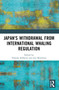Japan's Withdrawal from International Whaling Regulation by Nikolas Sellheim, Joji Morishita, 9781032168890