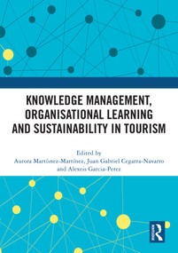 Knowledge Management, Organisational Learning and Sustainability in Tourism by Aurora Martíınez-Martínez, Juan-Gabriel Cegarra-Navarro, Alexeis Garcia-Perez, 9781032626499