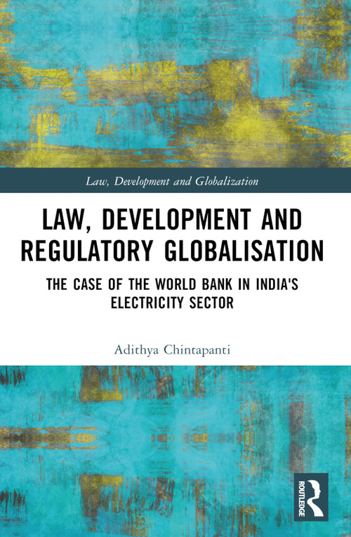 Law, Development and Regulatory Globalisation (The Case of the World Bank in India's Electricity Sector) by Adithya Chintapanti, 9781032612218