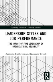 Leadership Styles and Job Performance (The Impact of Fake Leadership on Organizational Reliability) by Agnieszka Bieńkowska, Katarzyna Tworek, 9781032664187