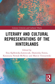 Literary and Cultural Representations of the Hinterlands by Ewa Kębłowska-Ławniczak, Dominika Ferens, Katarzyna Nowak-McNeice, Marcin Tereszewski, 9781032617756