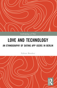 Love and Technology (An Ethnography of Dating App Users in Berlin) by Fabian Broeker, 9781032533544