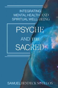 Psyche and the Sacred (Integrating Mental Health and Spiritual Well-Being) by Samuel Bendeck Sotillos, 9781591813507