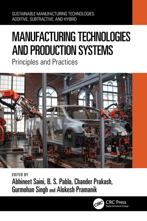Manufacturing Technologies and Production Systems (Principles and Practices) by Abhineet Saini, B. S. Pabla, Chander Prakash, Gurmohan Singh, Alokesh Pramanik, 9781032434124