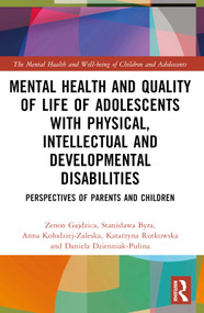 Mental Health and Quality of Life of Adolescents with Physical, Intellectual and Developmental Disabilities (Perspectives of Parents and Children) by Zenon Gajdzica, Stanisława Byra, Anna Kołodziej-Zaleska, Katarzyna Rutkowska, Daniela Dzienniak-Pulina, 9781032435329