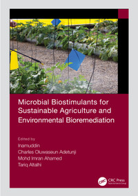 Microbial Biostimulants for Sustainable Agriculture and Environmental Bioremediation by Inamuddin, Charles Oluwaseun Adetunji, Mohd Imran Ahamed, Tariq Altalhi, 9781032035802