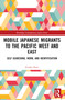 Mobile Japanese Migrants to the Pacific West and East (Self-searching, Work, and Identification) by Etsuko Kato, 9781032539652