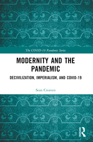 Modernity and the Pandemic (Decivilization, Imperialism, and COVID-19) by Sean Creaven, 9781032567983