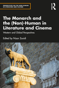 The Monarch and the (Non)-Human in Literature and Cinema (Western and Global Perspectives) by Nizar Zouidi, 9781032423821