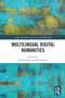 Multilingual Digital Humanities by Lorella Viola, Paul Spence, 9781032494173