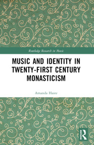 Music and Identity in Twenty-First-Century Monasticism by Amanda J. Haste, 9781032441795