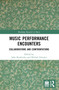 Music Performance Encounters (Collaborations and Confrontations) by John Koslovsky, Michiel Schuijer, 9781032282176