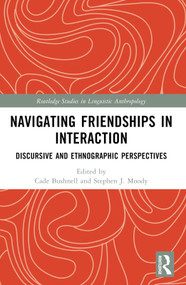 Navigating Friendships in Interaction (Discursive and Ethnographic Perspectives) by Cade Bushnell, Stephen J. Moody, 9781032463780