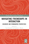 Navigating Friendships in Interaction (Discursive and Ethnographic Perspectives) by Cade Bushnell, Stephen J. Moody, 9781032463780