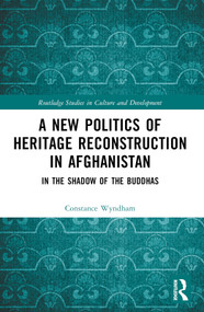 A New Politics of Heritage Reconstruction in Afghanistan (In the Shadow of the Buddhas) by Constance Wyndham, 9781032573625