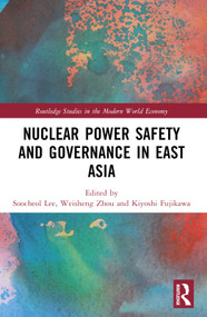 Nuclear Power Safety and Governance in East Asia by Soocheol Lee, Weisheng Zhou, Kiyoshi Fujikawa, 9781032596211