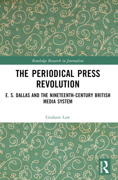 The Periodical Press Revolution (E. S. Dallas and the Nineteenth-Century British Media System) by Graham Law, 9781032271521