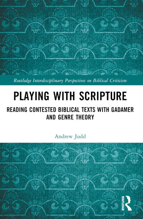 Playing with Scripture (Reading Contested Biblical Texts with Gadamer and Genre Theory) by Andrew Judd, 9781032646572