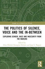 The Politics of Silence, Voice and the In-Between (Exploring Gender, Race and Insecurity from the Margins) by Aliya Khalid, Georgina Holmes, Jane L. Parpart, 9781032394848