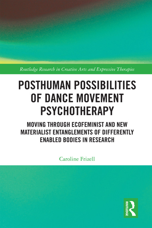 Posthuman Possibilities of Dance Movement Psychotherapy by Caroline Frizell, 9781032345376