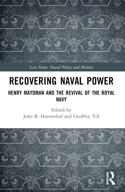 Recovering Naval Power (Henry Maydman and the Revival of the Royal Navy) by John Hattendorf, Geoffrey Till, 9781032526003
