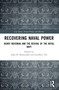 Recovering Naval Power (Henry Maydman and the Revival of the Royal Navy) by John Hattendorf, Geoffrey Till, 9781032526003