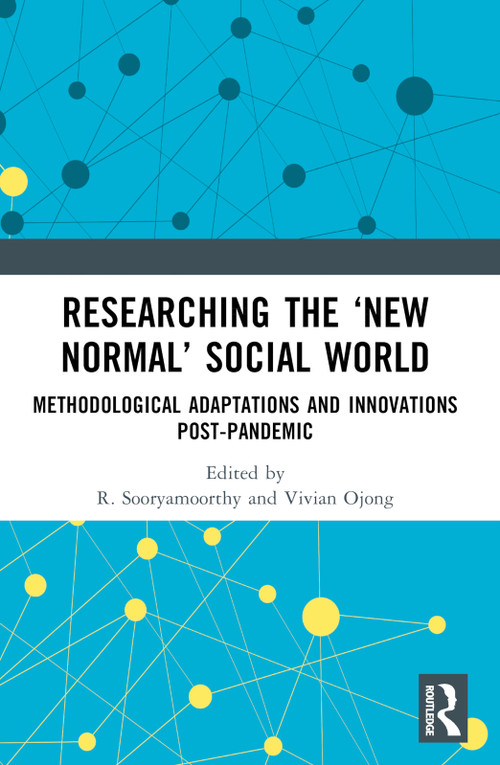 Researching the ‘New Normal' Social World (Methodological Adaptations and Innovations Post-Pandemic) by R. Sooryamoorthy, Vivian Ojong, 9781032478128