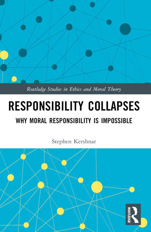 Responsibility Collapses (Why Moral Responsibility is Impossible) by Stephen Kershnar, 9781032603001
