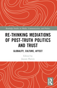 Re-thinking Mediations of Post-truth Politics and Trust (Globality, Culture, Affect) by Jayson Harsin, 9781032484211