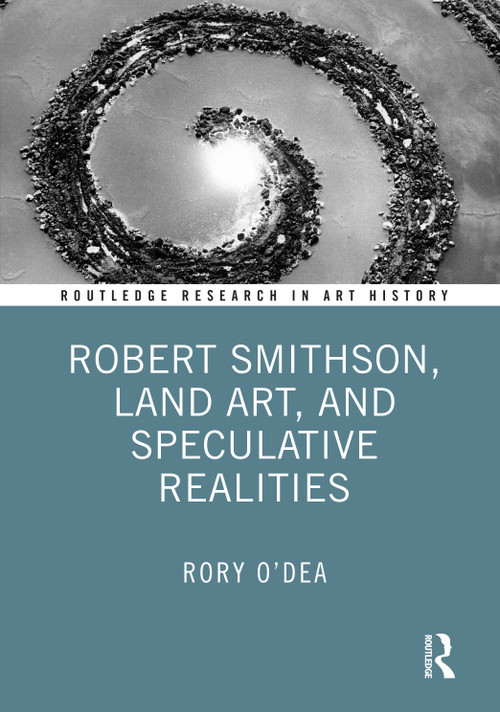 Robert Smithson, Land Art, and Speculative Realities by Rory O'Dea, 9781032304786