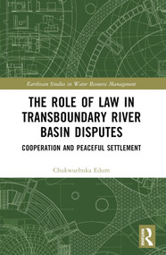 The Role of Law in Transboundary River Basin Disputes (Cooperation and Peaceful Settlement) by Chukwuebuka Edum, 9781032551135