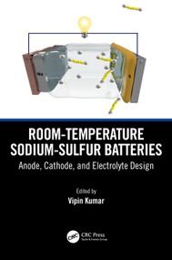 Room-temperature Sodium-Sulfur Batteries (Anode, Cathode, and Electrolyte Design) by Vipin Kumar, 9781032482422