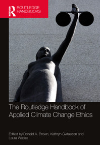 The Routledge Handbook of Applied Climate Change Ethics by Donald A. Brown, Kathryn Gwiazdon, Laura Westra, 9781032563640