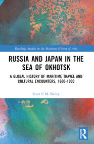 Russia and Japan in the Sea of Okhotsk (A Global History of Maritime Travel and Cultural Encounters, 1600-1900) by Scott C.M. Bailey, 9781032054032