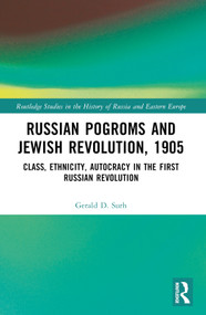 Russian Pogroms and Jewish Revolution, 1905 (Class, Ethnicity, Autocracy in the First Russian Revolution) by Gerald D. Surh, 9781032501079