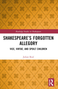 Shakespeare's Forgotten Allegory (Vice, Virtue, and Spoilt Children) by Julian Real, 9781032585529