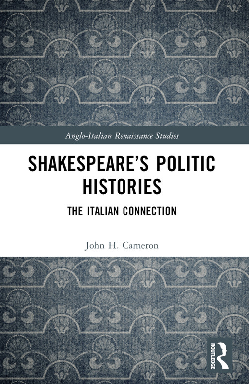 Shakespeare's Politic Histories (The Italian Connection) by John H. Cameron, 9781032523095